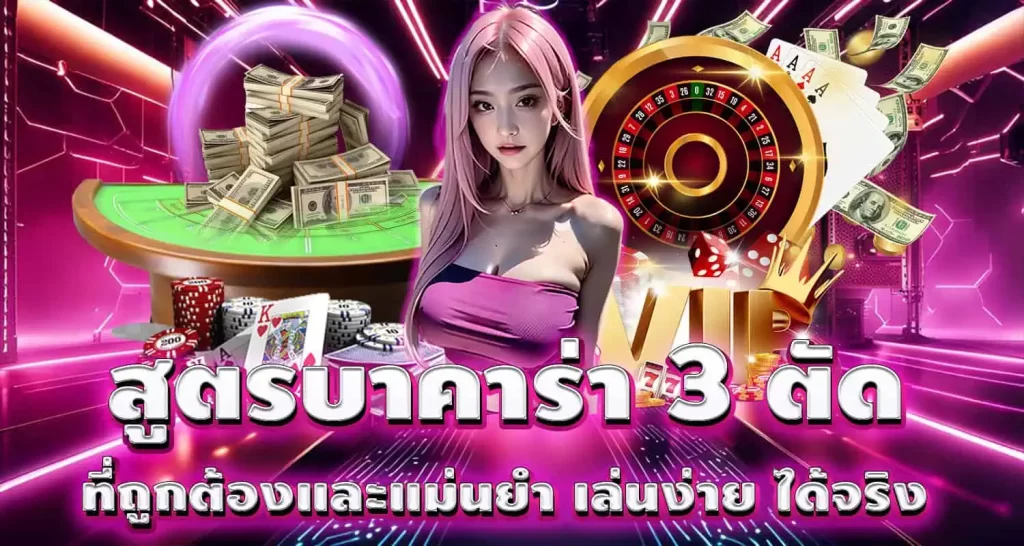 สูตรบาคาร่า 3 ตัด ที่ถูกต้องและแม่นยำ เล่นง่าย ได้จริง